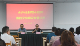 加强医院文化建设 促进医院高质量发展 ——成都市龙泉驿区中医医院开展医院文化建设专题讲座