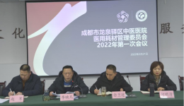 成都市龙泉驿区中医医院 召开医用耗材管理委员会2022年第一次会议